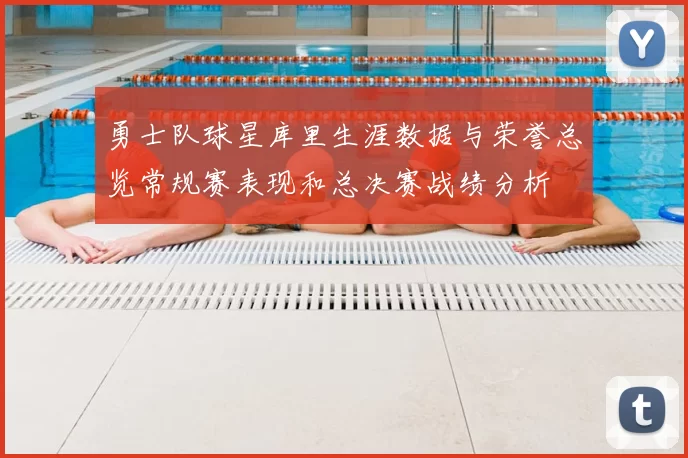 勇士队球星库里生涯数据与荣誉总览常规赛表现和总决赛战绩分析
