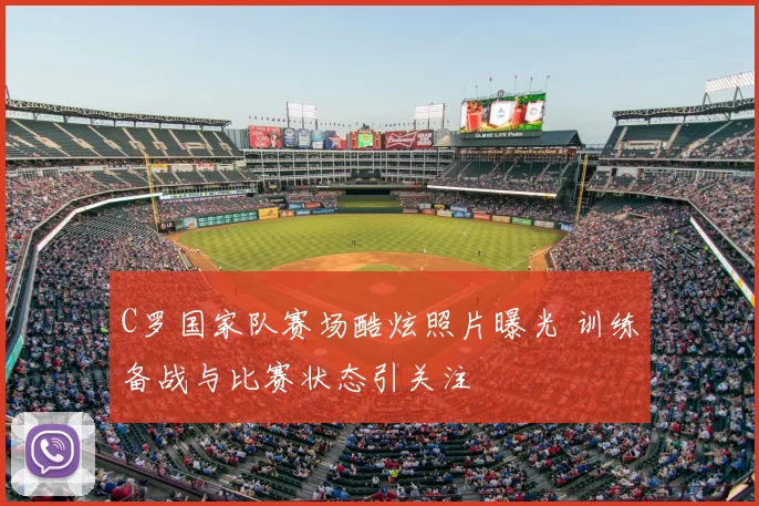 C罗国家队赛场酷炫照片曝光 训练备战与比赛状态引关注