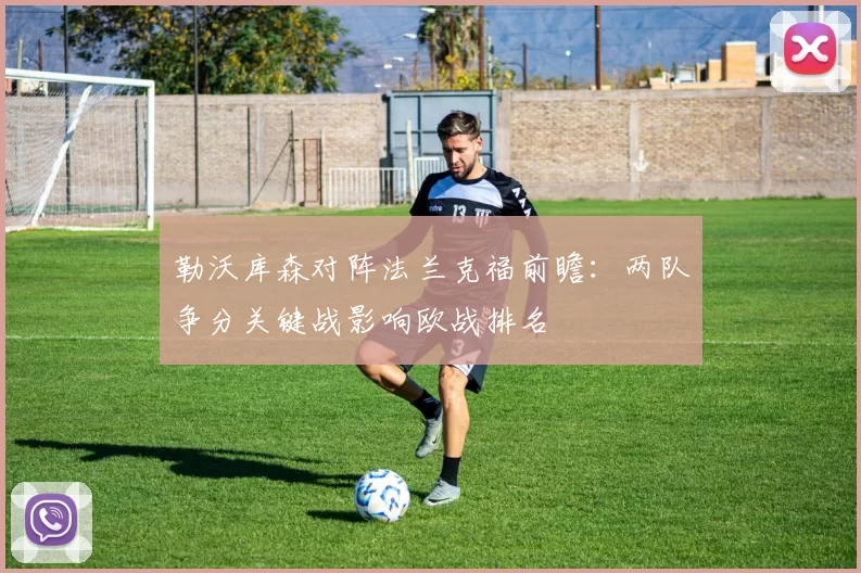 勒沃库森对阵法兰克福前瞻：两队争分关键战影响欧战排名