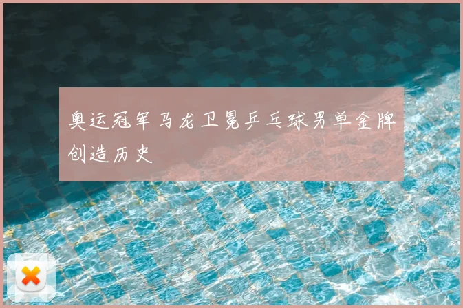奥运冠军马龙卫冕乒乓球男单金牌创造历史
