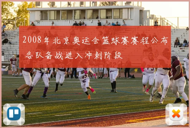2008年北京奥运会篮球赛赛程公布 各队备战进入冲刺阶段