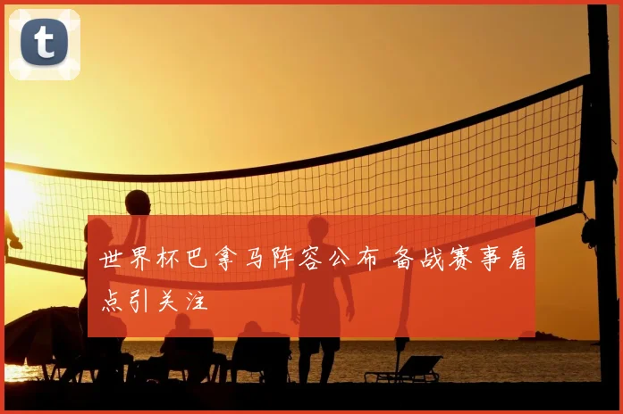 世界杯巴拿马阵容公布 备战赛事看点引关注