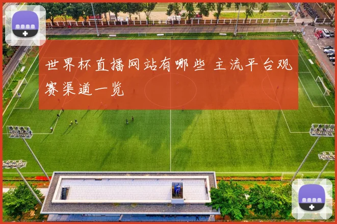 世界杯直播网站有哪些 主流平台观赛渠道一览