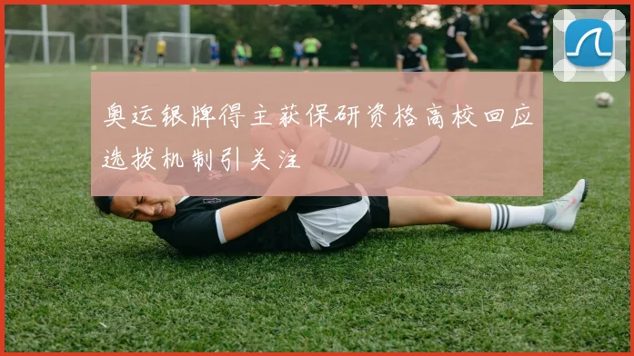 奥运银牌得主获保研资格高校回应选拔机制引关注