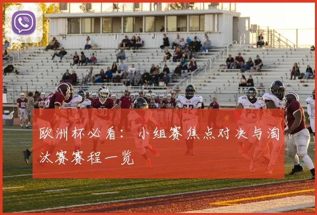 欧洲杯必看：小组赛焦点对决与淘汰赛赛程一览
